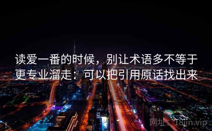读爱一番的时候，别让术语多不等于更专业溜走：可以把引用原话找出来